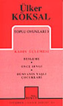 Toplu Oyunları 3 / Kadın Üçlemesi - Besleme-Önce Sevgi-Dünyanın Yaşlı Çocukları