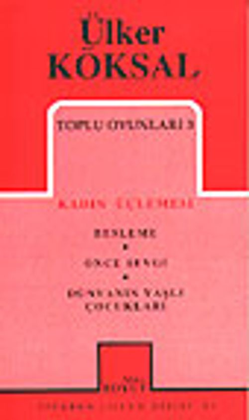 Toplu Oyunları 3 / Kadın Üçlemesi - Besleme-Önce Sevgi-Dünyanın Yaşlı Çocukları
