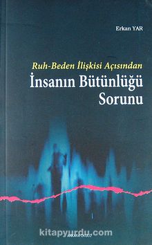Ruh - Beden İlişkisi Açısından İnsanın Bütünlüğü Sorunu - Erkan Yar