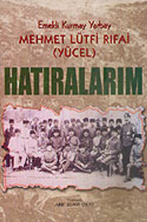 Hatıralarım / Emekli Kurmay Yarbay Mehmet Lütfi Rıfai (Yücel)