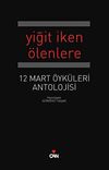 Yiğit İken &Ouml;lenlere & 12 Mart Antolojisi