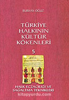 Türkiye Halkının Kültür Kökenleri 5 / Halk Eczacılık ve Sağaltma Teknikleri