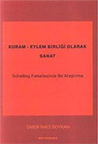 Kuram Eylem Birliği Olarak Sanat / Schelling Felsefesinde Bir Araştırma