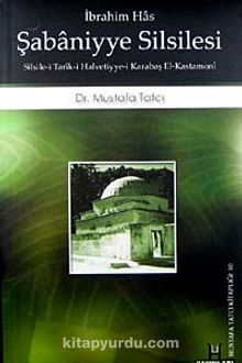 İbrahim Has - Şabaniyye Silsilesi: Silsile-i Tarik-i Halvetiyye-i Karabaş el-Kastamoni - Mustafa Tatcı