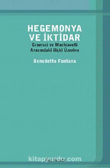 Hegemonya ve İktidar & Gramsci ve Machiavelli Arasındaki İlişki Üzerine - Benedetto Fontana