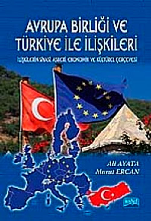 Avrupa Birliği ve Türkiye İle İlişkileri  & İlişkilerin Siyasi, Askeri, Ekonomik ve Kültürel Çerçevesi