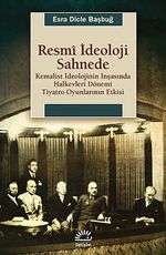 Resmi İdeoloji Sahnede & Kemalist İdeolojinin İnşasında Halkevleri Dönemi Tiyatro Oyunlarının Etkisi