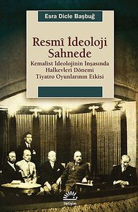 Resmi İdeoloji Sahnede & Kemalist İdeolojinin İnşasında Halkevleri Dönemi Tiyatro Oyunlarının Etkisi