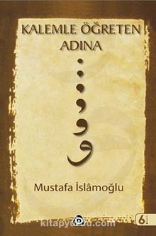 Kalemle Öğreten Adına - Mustafa İslamoğlu