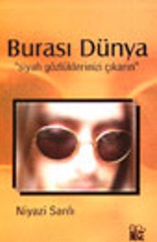 Burası Dünya "Siyah Gözlüklerinizi Çıkarın"