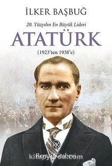 20. Yüzyılın En Büyük Lideri Atatürk (1923'ten 1938'e) - İlker Başbuğ