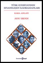 Türk Edebiyatının Efsaneleşen Kahramanları & Kara Anlatı