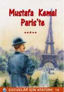 Mustafa Kemal Paris'te / Çocuklar İçin Atatürk - Bilinmeyen Yazar