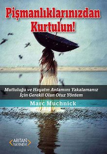 Pişmanlıklarınızdan Kurtulun! & Mutluluğu ve Hayatın Anlamını Yakalamanız İçin Gerekli Olan Otuz Yöntem
