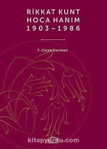 Rikkat Kunt Hoca Hanım 1903-1986 - F. Çiçek Derman