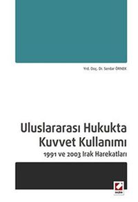 Uluslararası Hukukta Kuvvet Kullanımı 1991 ve 2003 Irak Harekatları