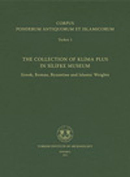 Corpus Ponderum Antiquorum et Islamicorum Turkey 1 & The Collection of Klima Plus in Silifke Museum / Greek, Roman, Byzantine and Islamic Weights