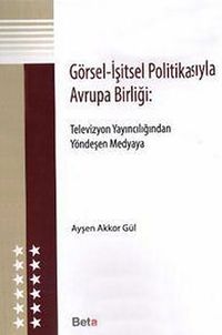 Görsel - İşitsel Politikasıyla Avrupa Birliği: & Televizyon Yayıncılığından Yöndeşen Medyaya