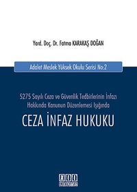 Ceza İnfaz Hukuku & 5275 Sayılı Ceza ve Güvenlik Tedbirlerinin İnfazı Hakkında Kanunun Düzenlenmesi Işığında / Adalet Meslek Yüksek Okulu Serisi No:2