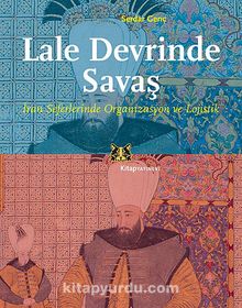 Lale Devrinde Savaş & İran Seferinde Organizasyon ve Lojistik - Serdar Genç