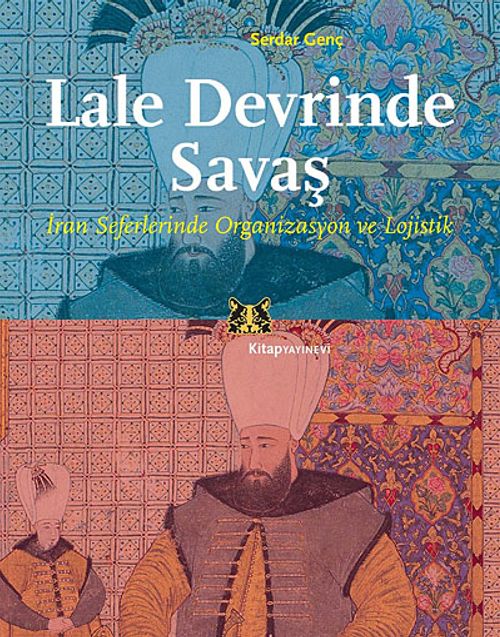 Lale Devrinde Savaş & İran Seferinde Organizasyon ve Lojistik