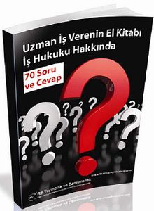 Uzman İş Verenin El Kitabı İş Hukuku Hakkında 70 Soru ve Cevap
