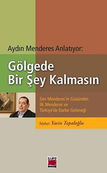 Gölgede Bir Şey Kalmasın & Son Menderes'in Gözünden İlk Menderes ve Türkiye'de Darbe Geleneği