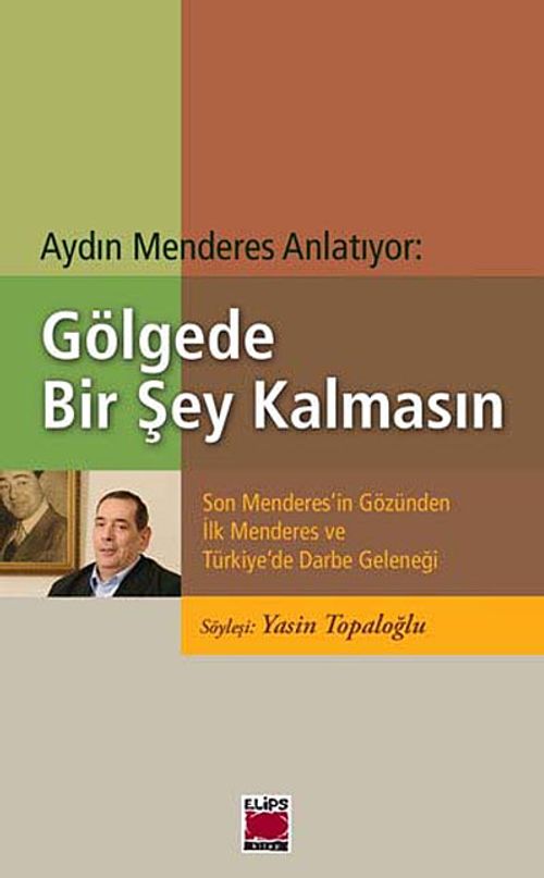 Gölgede Bir Şey Kalmasın & Son Menderes'in Gözünden İlk Menderes ve Türkiye'de Darbe Geleneği