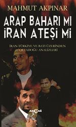 Arap Baharı Mı İran Ateşi Mi & İran Türkiye ve Batı Üzerinden Ortadoğu Analizleri