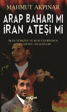 Arap Baharı Mı İran Ateşi Mi & İran Türkiye ve Batı Üzerinden Ortadoğu Analizleri