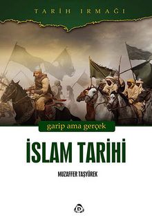 İslam Tarihi & Garip Ama Gerçek - Muzaffer Taşyürek