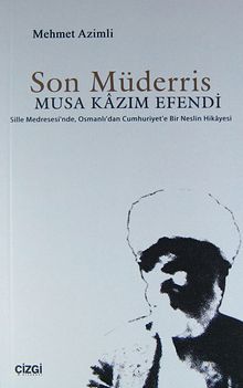 Son Müderris - Musa Kazım Efendi & Sille Medresesi'nde, Osmanlı'dan Cumhuriyet'e Bir Neslin Hikayesi