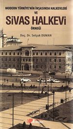 Modern Türkiye'nin İnşasında Halkevleri ve Sivas Halkevi Örneği