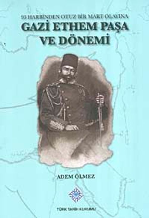 Gazi Ethem Paşa ve Dönemi & 93 Harbinden Otuz Bir Mart Olayına