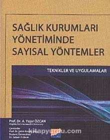 Sağlık Kurumları Yönetiminde Sayısal Yöntemler & Teknikler ve Uygulamalar - A. Yaşar Özcan