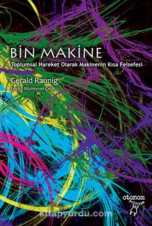 Bin Makine & Toplumsal Hareket Olarak Makinenin Kısa Felsefesi - Gerald Raunig