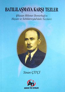 Batılılaşmaya Karşı Tezler ( Hasan Hikmet Demirbap'ın Hayatı ve Sebilürreşad'daki Yazıları)