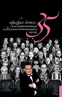 35 Yıl ve Üzeri Kariyeri Olan 35 Usta ve Ünlü Tiyatro Sanatçısıyla Yüz Yüze
