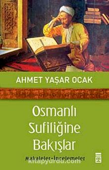 Osmanlı Sufiliğine Bakışlar & Makaleler-İncelemeler - Ahmet Yaşar Ocak