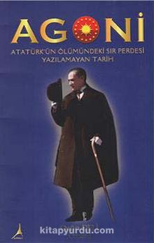 Agoni & Atatürk'ün Ölümündeki Sır Perdesi Yazılmayan Tarih