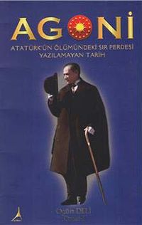 Agoni & Atatürk'ün Ölümündeki Sır Perdesi Yazılmayan Tarih