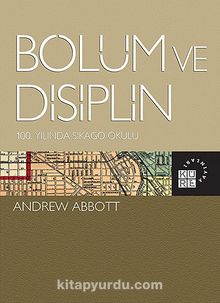 Bölüm ve Disiplin & 100. Yılında Şikago Okulu - Andrew Abbott