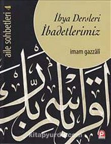 İhya Dersleri  İbadetlerimiz / Aile Sohbetleri -4 - İmam Gazali
