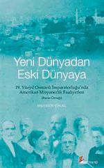 Yeni Dünyadan Eski Dünyaya & 19. Yüzyıl Osmanlı İmparatorluğu'nda Amerikan Misyonerlik Faaliyetleri (Bursa Örneği)