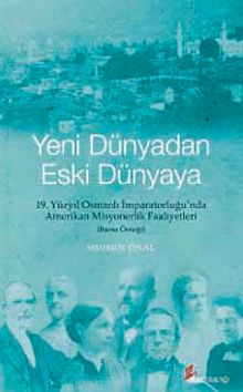 Yeni Dünyadan Eski Dünyaya & 19. Yüzyıl Osmanlı İmparatorluğu'nda Amerikan Misyonerlik Faaliyetleri (Bursa Örneği)