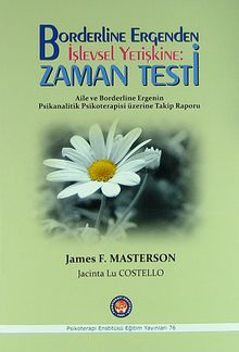 Borderline Ergenden İşlevsel Yetiştine: Zaman Testi & Aile ve Borderline Ergenin Psikanalitik Psikoterapisi Üzerine Takip Raporu