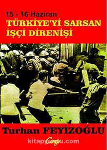 15-16 Haziran Türkiye'yi Saran İşçi Direnişi