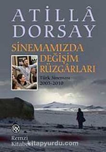 Sinemamızda Değişim Rüzgarları : Türk Sineması 2005-2010 - Atilla Dorsay