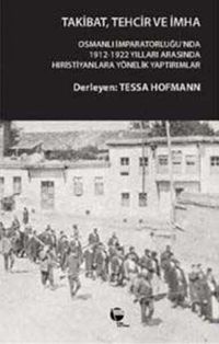 Takibat Tehcir ve İmha & Osmanlı İmparatorluğu'nda 1912-1922 Yıllarında Anadolu&ampHıristiyanlarına Yönelik Yaptırımlar
