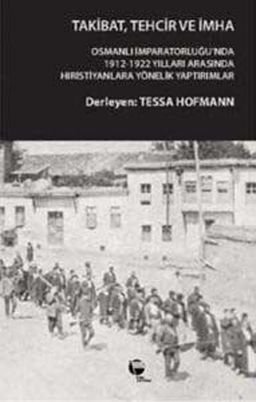 Takibat Tehcir ve İmha & Osmanlı İmparatorluğu'nda 1912-1922 Yıllarında Anadolu&ampHıristiyanlarına Yönelik Yaptırımlar